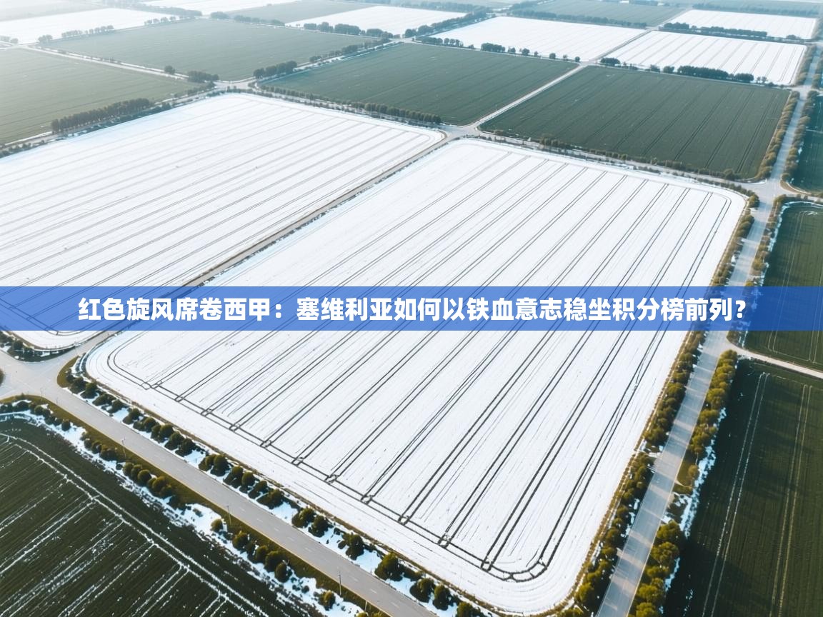 红色旋风席卷西甲：塞维利亚如何以铁血意志稳坐积分榜前列？  第2张