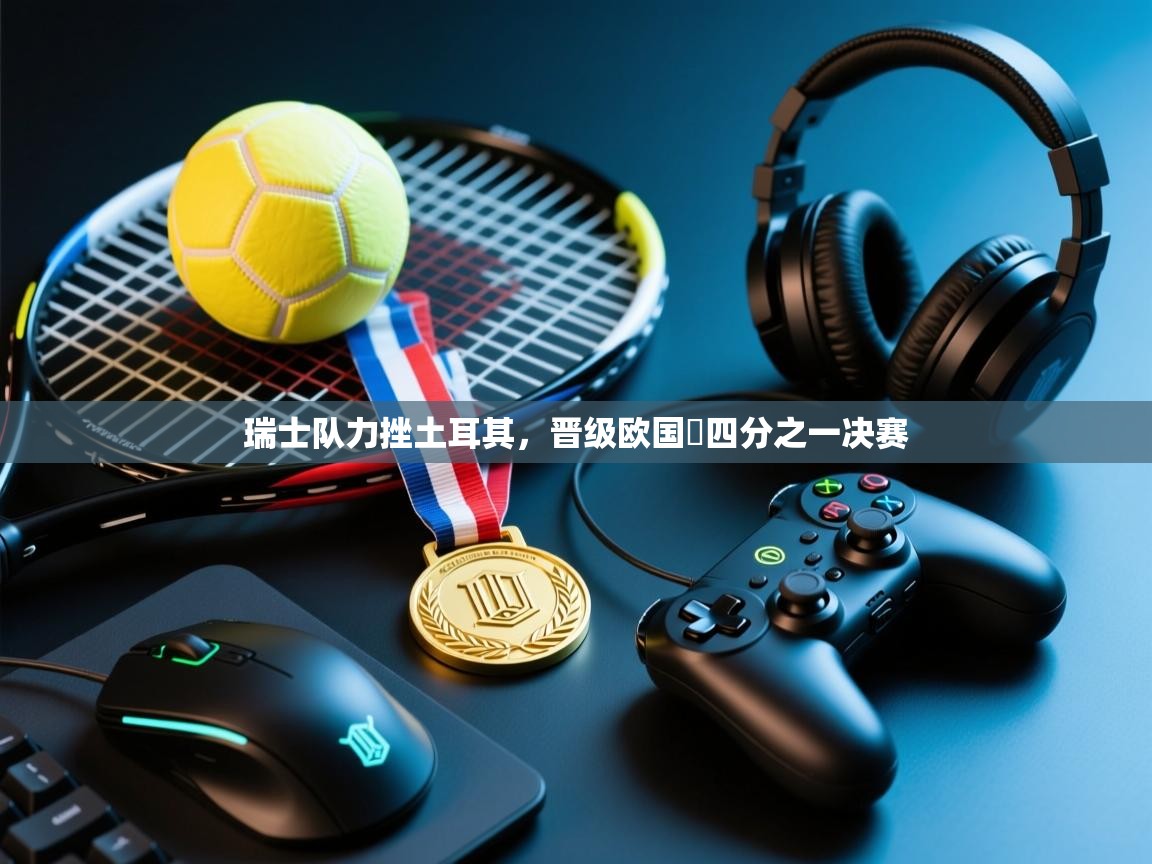 瑞士队力挫土耳其，晋级欧国盃四分之一决赛  第1张